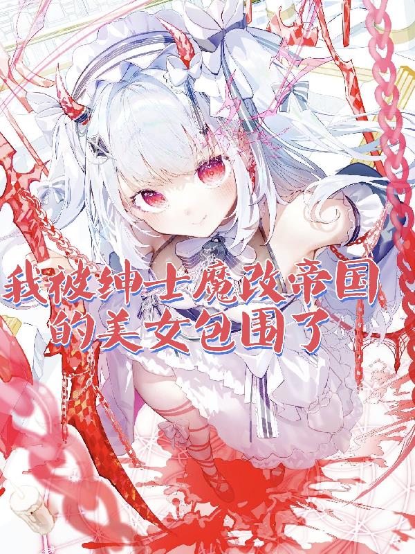 我被绅士魔改帝国的美女包围了